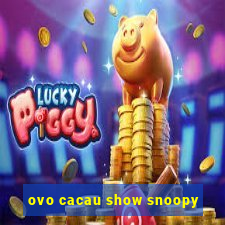 ovo cacau show snoopy