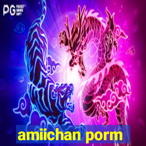 amiichan porm