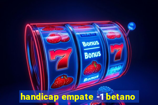 handicap empate -1 betano