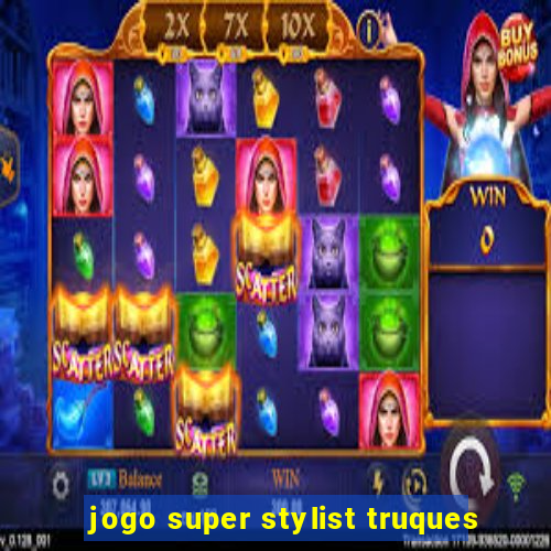 jogo super stylist truques