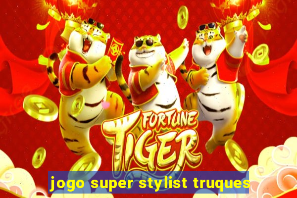 jogo super stylist truques