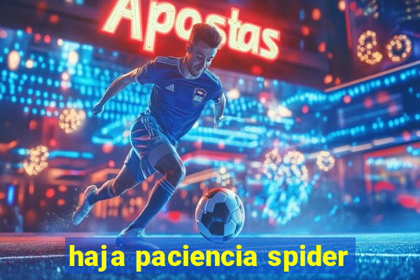 haja paciencia spider