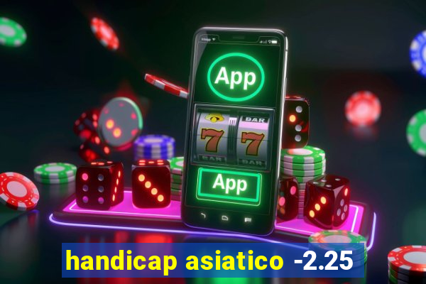 handicap asiatico -2.25