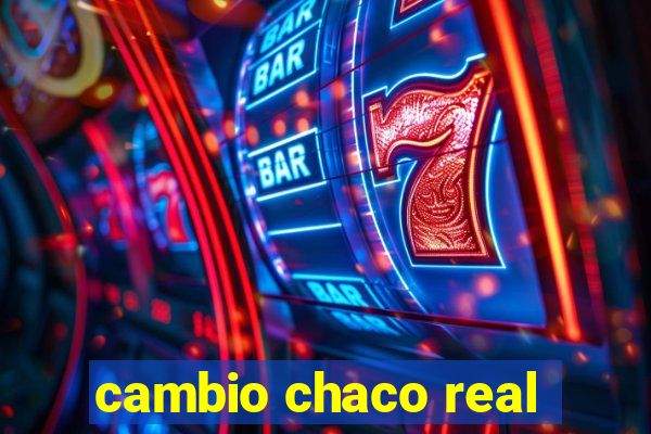 cambio chaco real