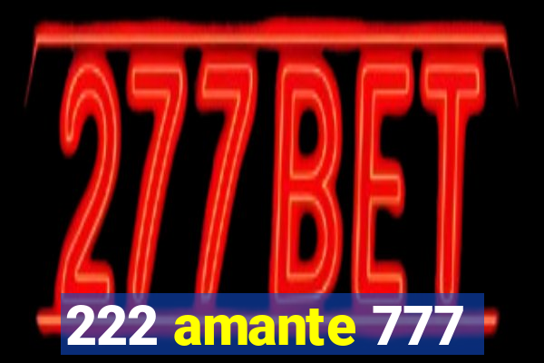 222 amante 777