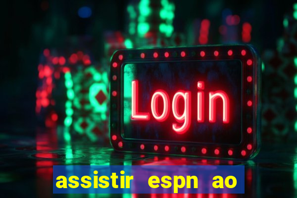 assistir espn ao vivo online gratis