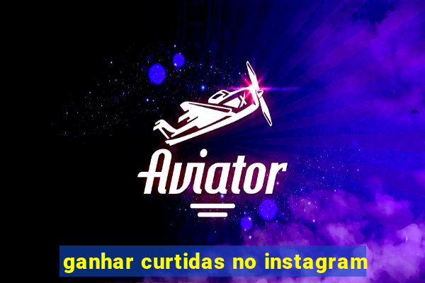 ganhar curtidas no instagram