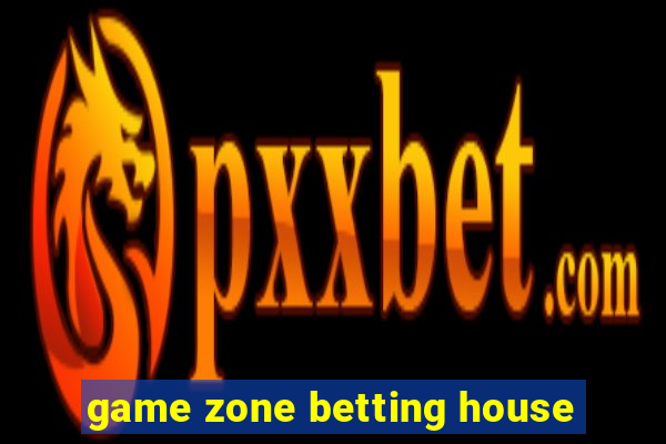 game zone betting house