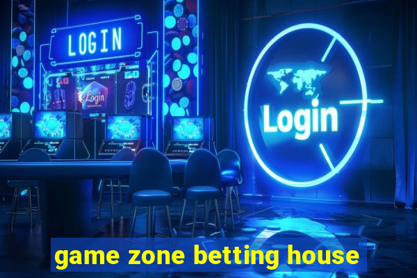 game zone betting house