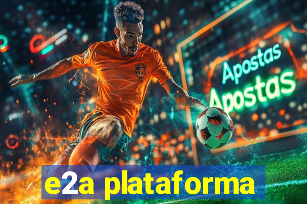 e2a plataforma