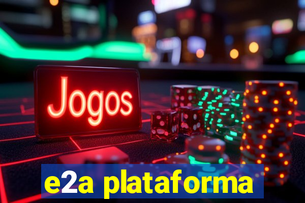 e2a plataforma