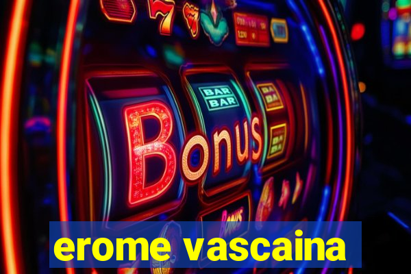 erome vascaina