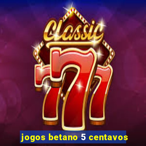 jogos betano 5 centavos