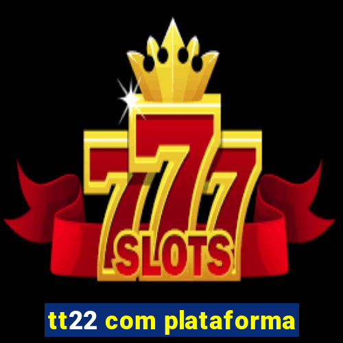 tt22 com plataforma