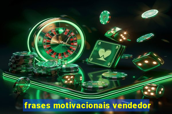 frases motivacionais vendedor