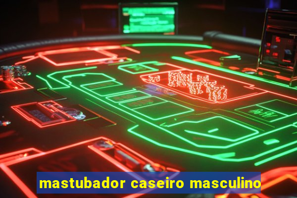 mastubador caseiro masculino