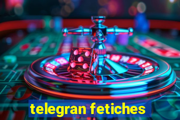 telegran fetiches