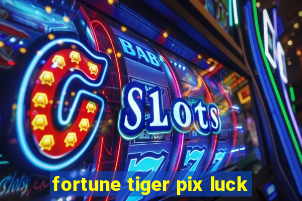 fortune tiger pix luck