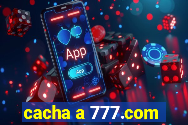 cacha a 777.com