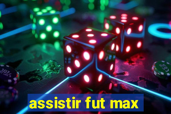 assistir fut max