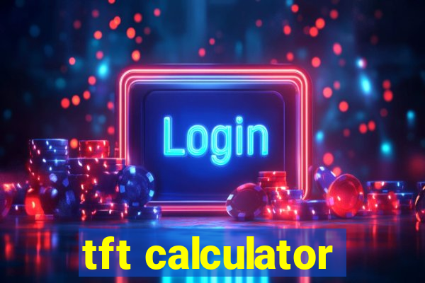 tft calculator