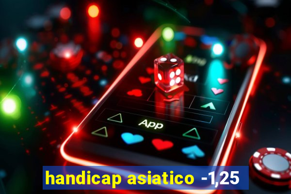 handicap asiatico -1,25