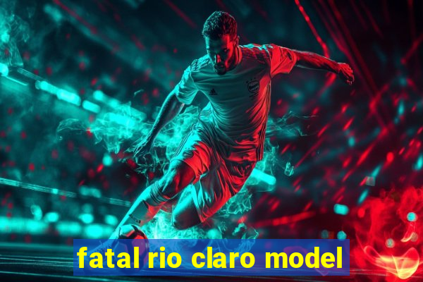 fatal rio claro model