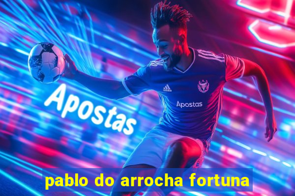 pablo do arrocha fortuna