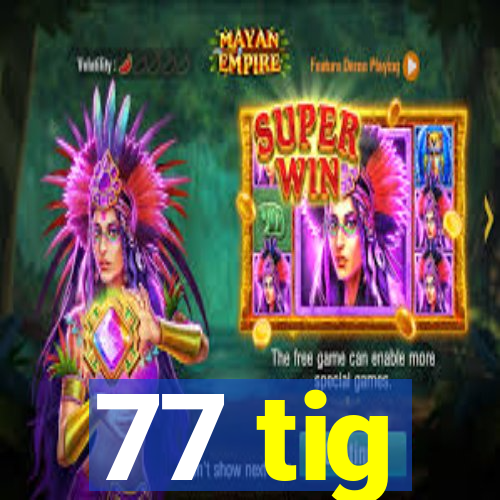 77 tig