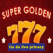 tia da live privacy