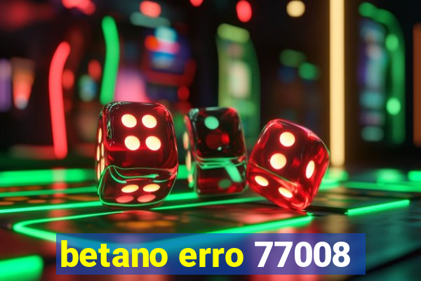 betano erro 77008