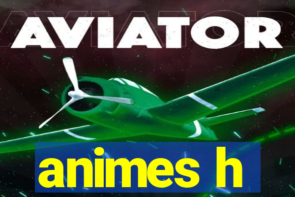 animes h