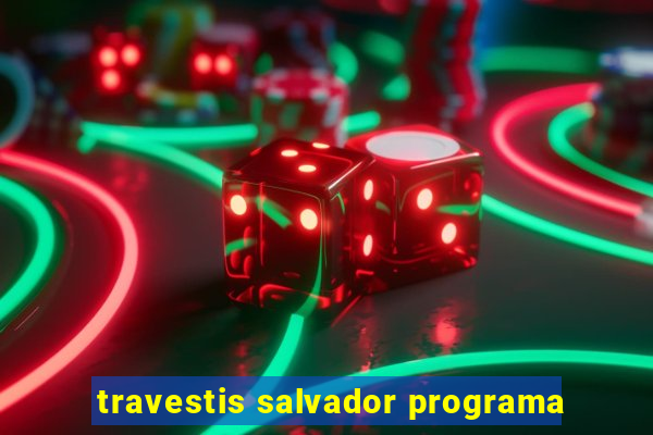 travestis salvador programa