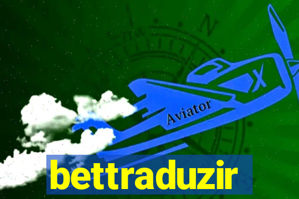 bettraduzir