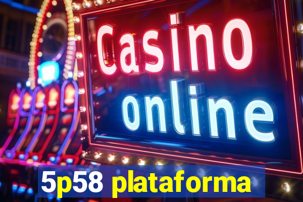 5p58 plataforma