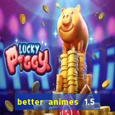 better animes 1.5 apk download