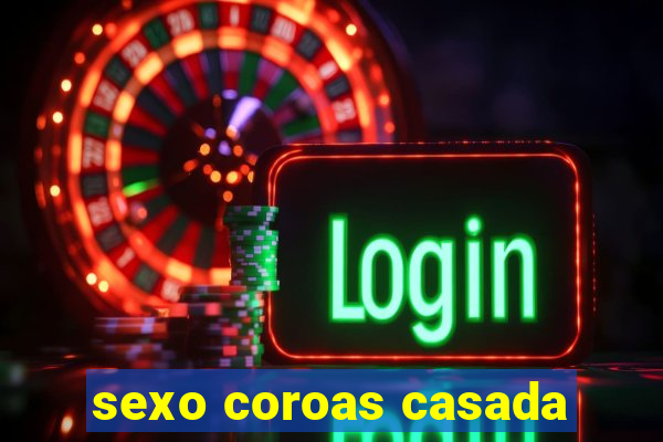 sexo coroas casada