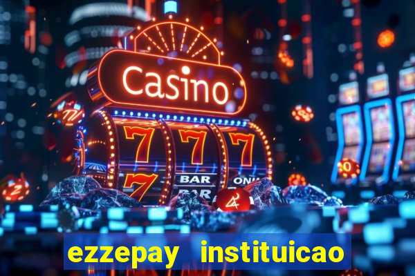 ezzepay instituicao de pagamento ltda