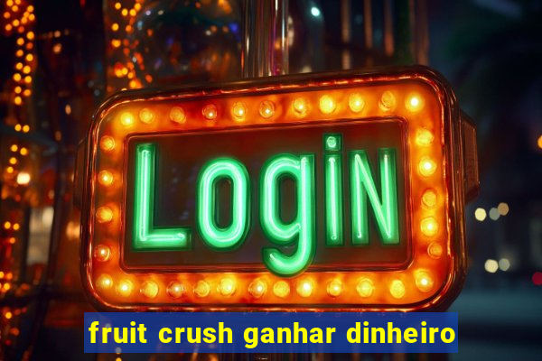 fruit crush ganhar dinheiro