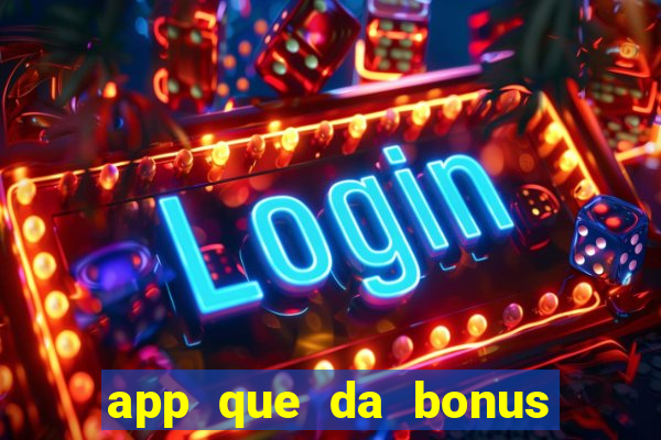 app que da bonus no cadastro