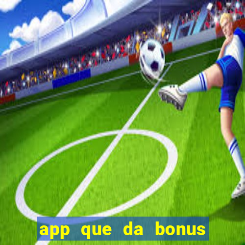 app que da bonus no cadastro