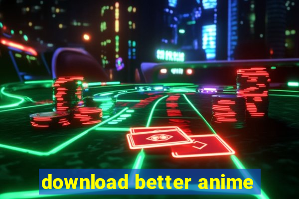 download better anime