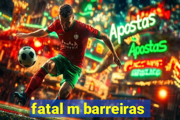 fatal m barreiras