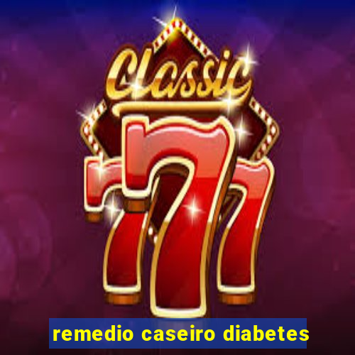 remedio caseiro diabetes