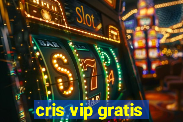 cris vip gratis