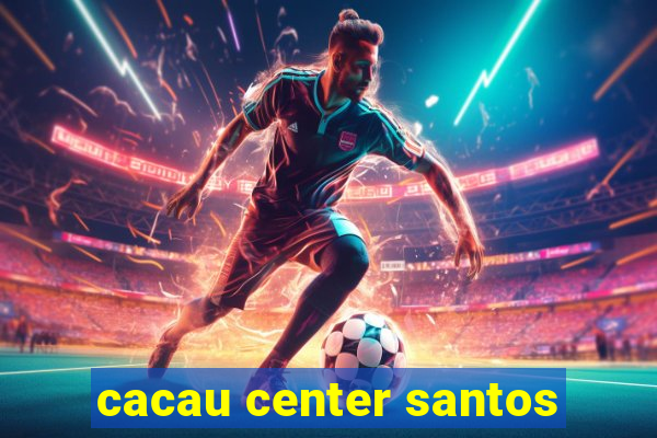 cacau center santos