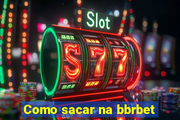 Como sacar na bbrbet