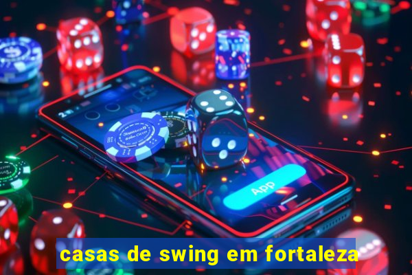 casas de swing em fortaleza