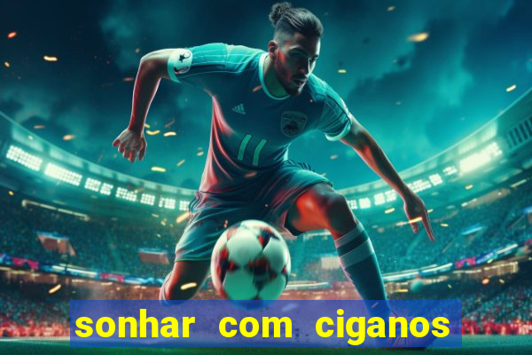 sonhar com ciganos jogo do bicho