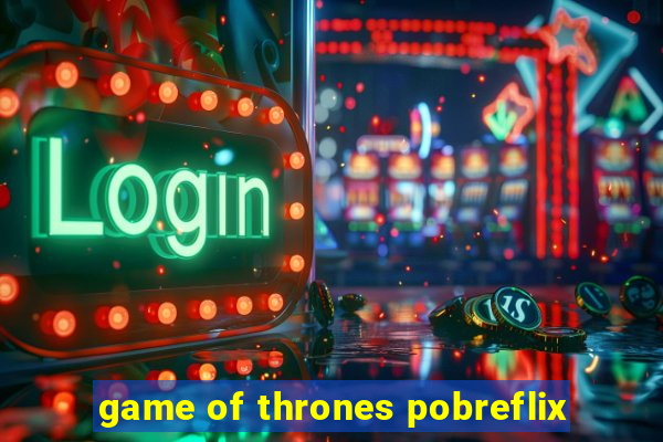 game of thrones pobreflix